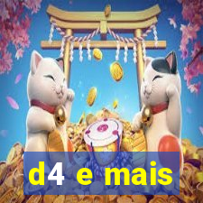 d4 e mais